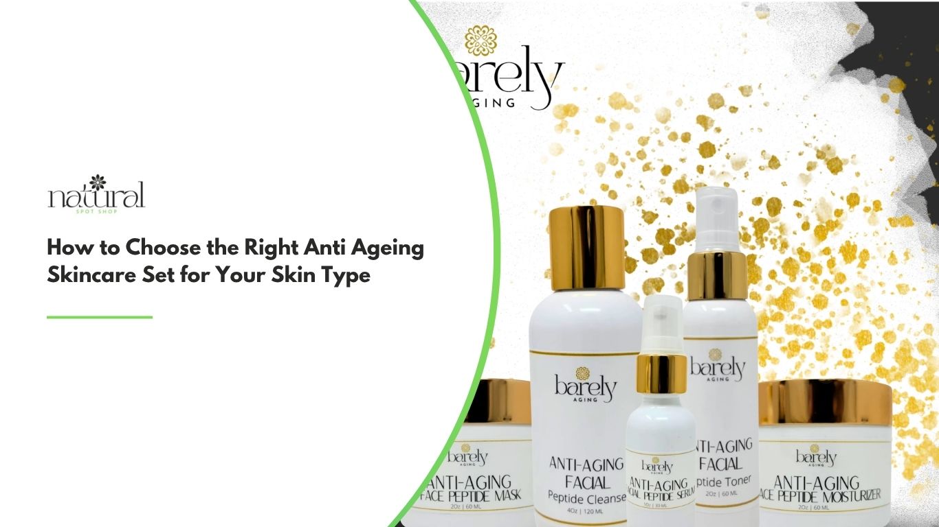 How to Choose the Right Anti Ageing Skincare Set for Your Skin Type