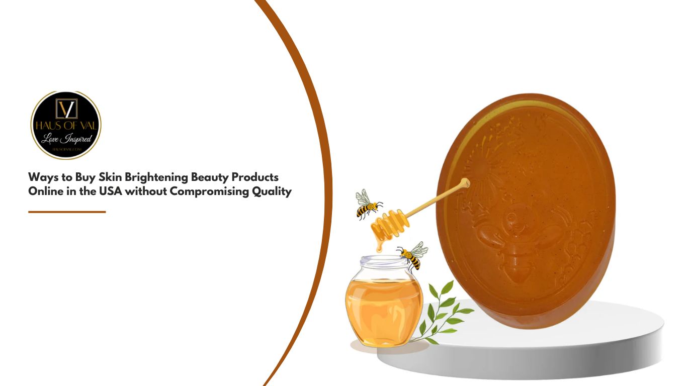 Ways to Buy Skin Brightening Beauty Products Online in the USA without Compromising Quality